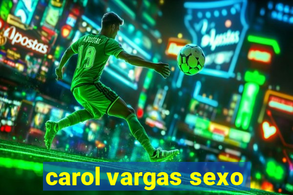 carol vargas sexo